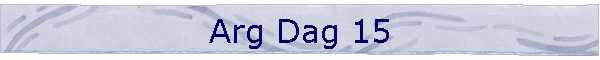 Arg Dag 15