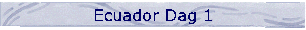 Ecuador Dag 1