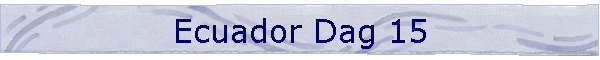 Ecuador Dag 15