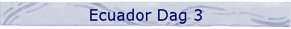 Ecuador Dag 3