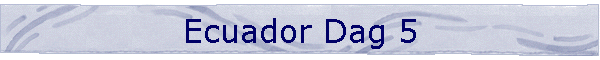 Ecuador Dag 5