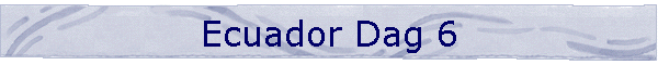 Ecuador Dag 6