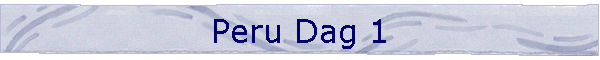 Peru Dag 1